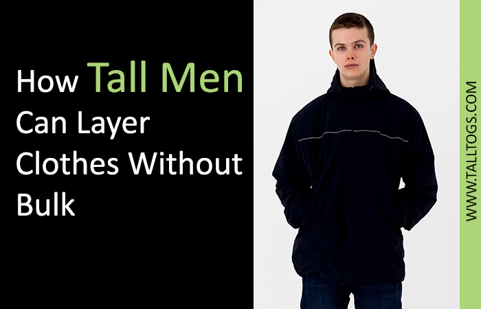 How Tall Men Can Layer Clothes Without Bulk