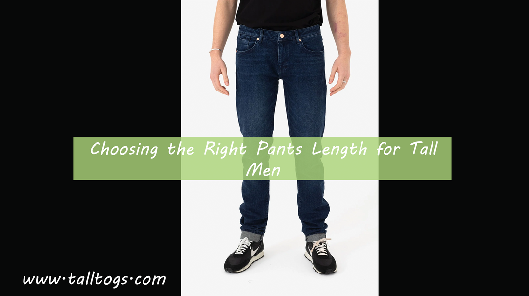 Choosing the Right Pants Length for Tall Men