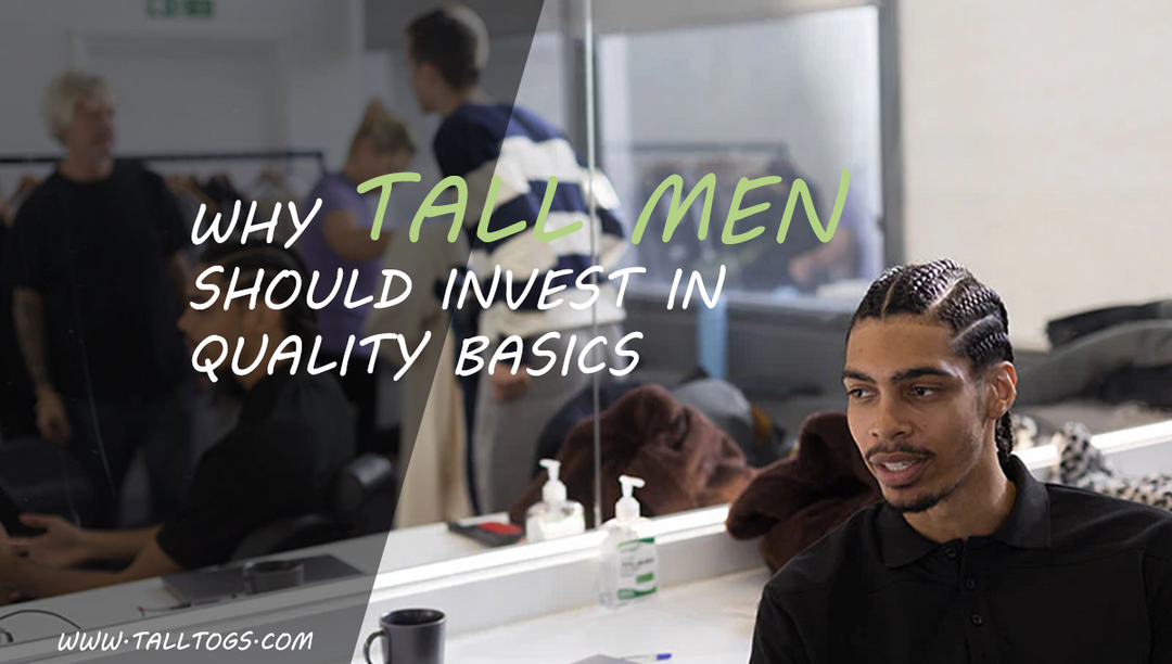 Why Tall Men Should Invest in Quality Basics