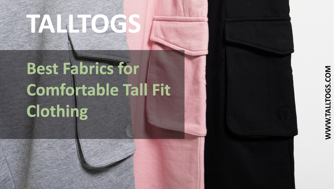 Best Fabrics for Comfortable Tall Fit Clothing