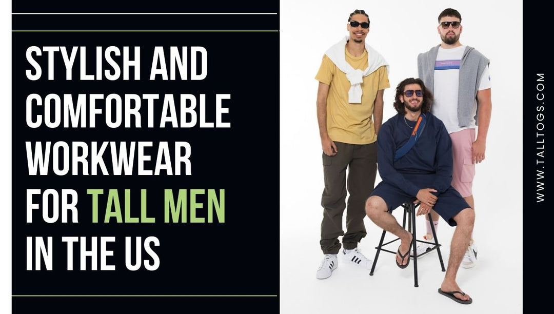 Stylish and Comfortable Workwear for Tall Men in the US