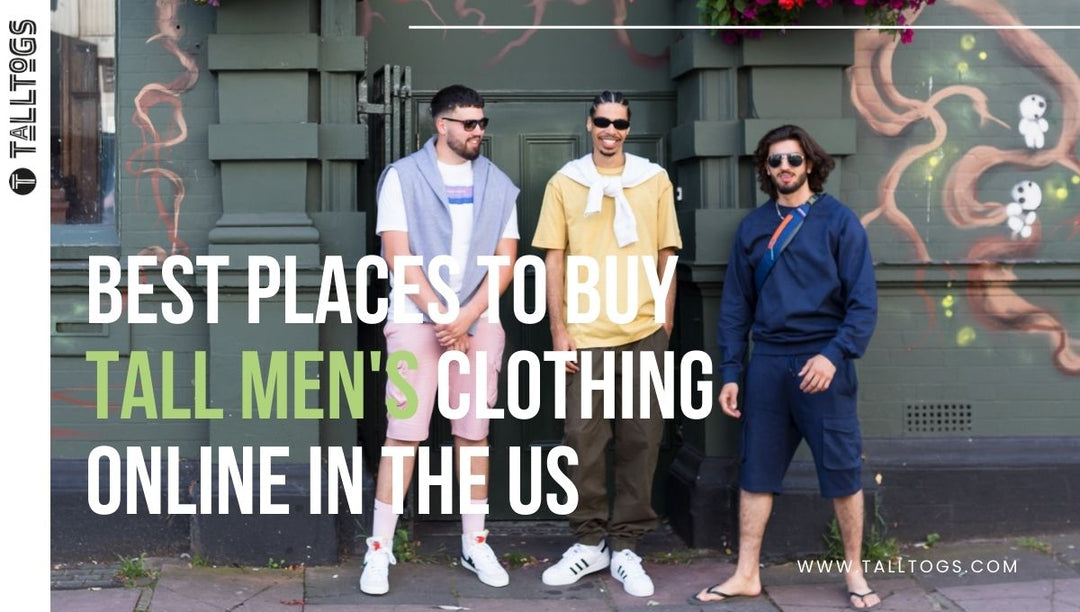 Best Places to Buy Tall Men’s Clothing Online in US: A Guide by TALLTOGS
