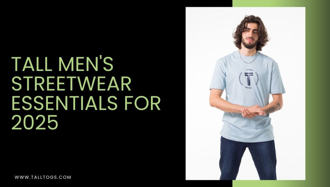 Tall Men's Streetwear Essentials for 2025