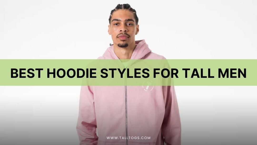 The Best Hoodie Styles for Tall Men