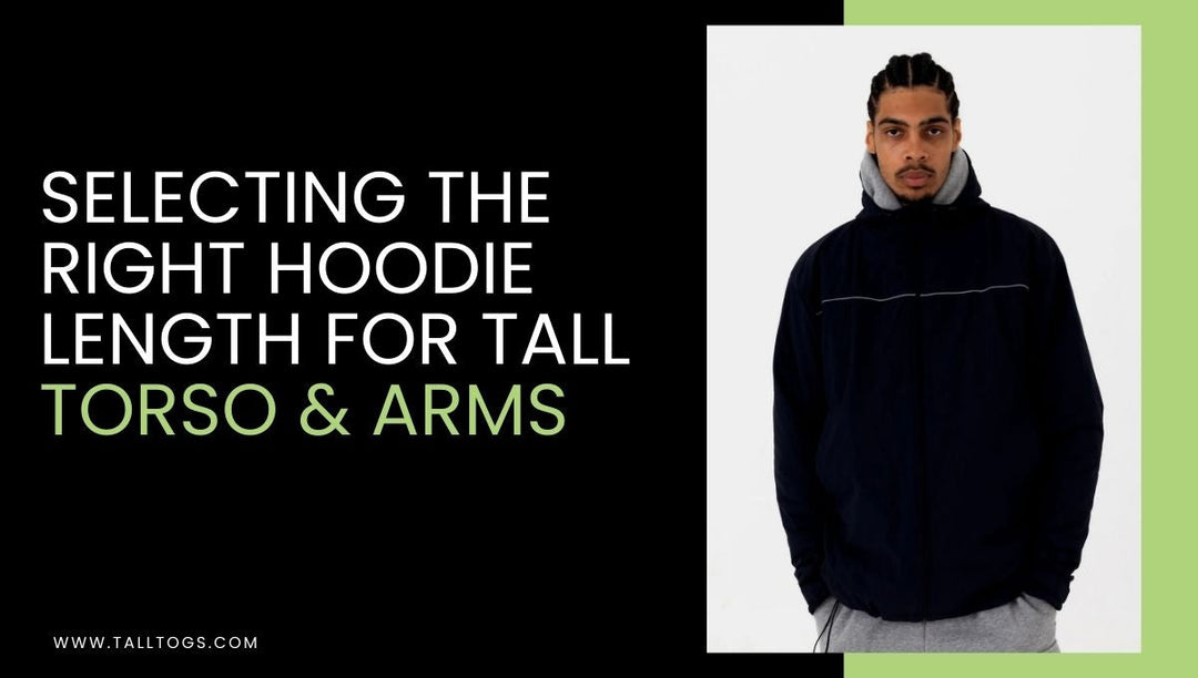 Selecting the Right Hoodie Length for Tall Torso & Arms