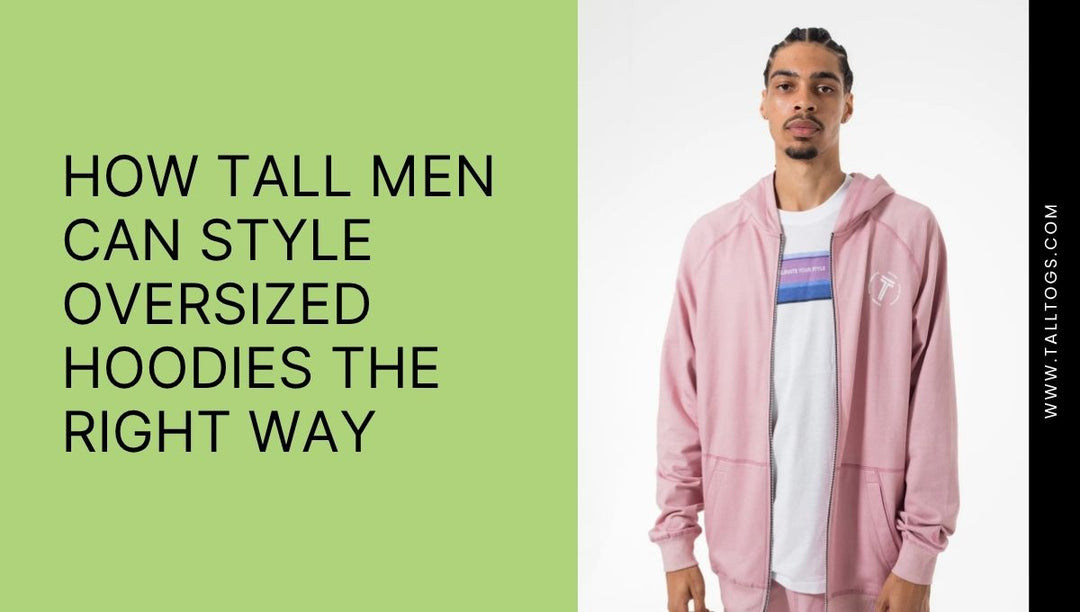 How Tall Men Can Style Oversized Hoodies the Right Way