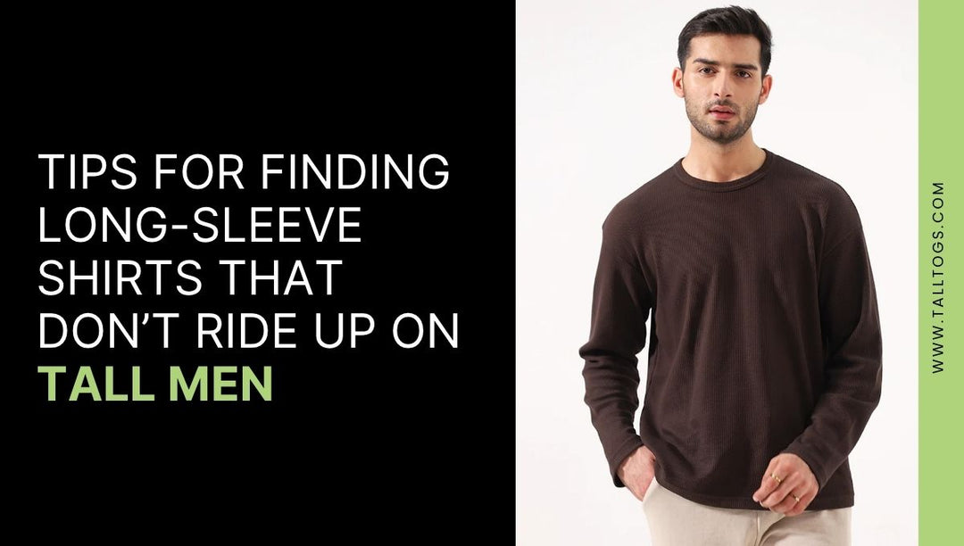 Tips for Finding Long-Sleeve Shirts That Don’t Ride Up on Tall Men