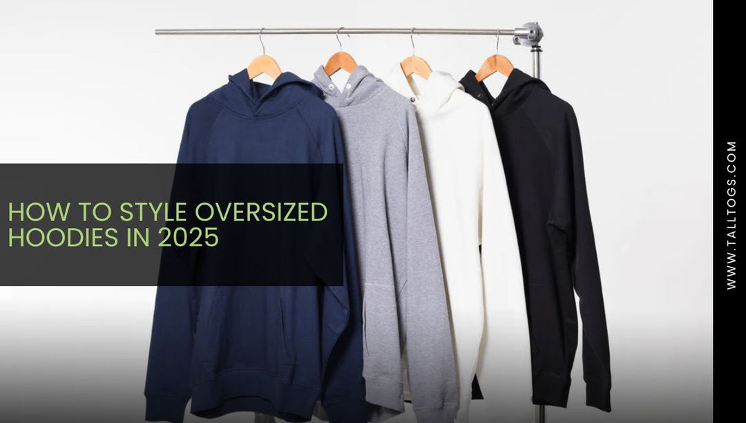 How to Style Oversized Hoodies in 2025 (Tall Men’s Guide)