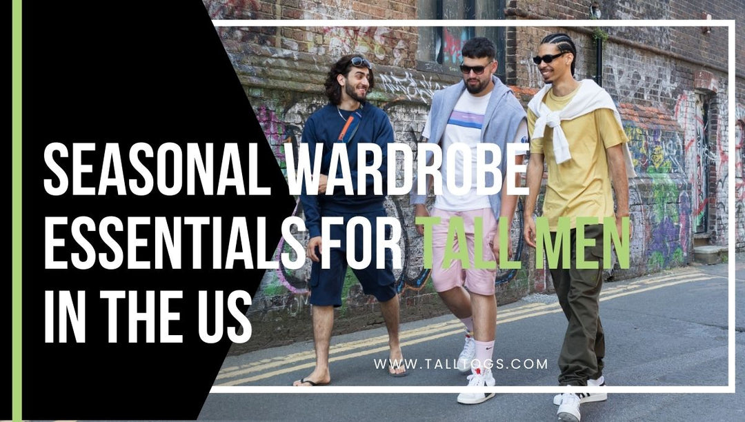 Seasonal Wardrobe Essentials for Tall Men in the US