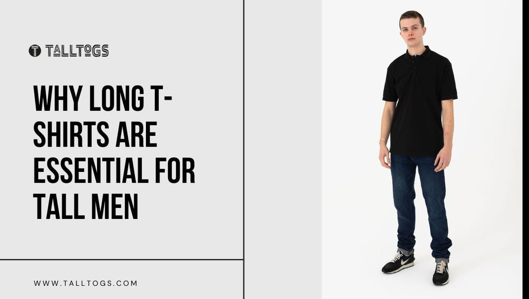 Why Long T-shirts are Essential for Tall Men