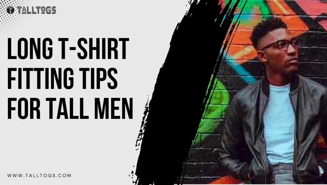 Long T-shirt Fitting Tips for Tall Men